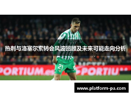 热刺与洛塞尔索转会风波回顾及未来可能走向分析