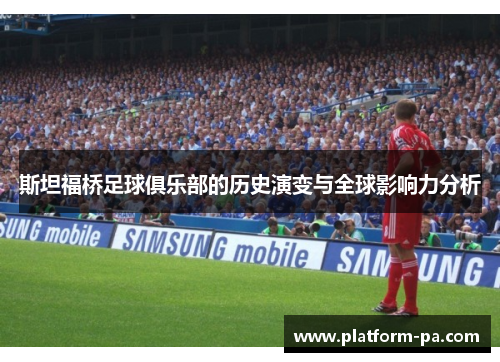 斯坦福桥足球俱乐部的历史演变与全球影响力分析
