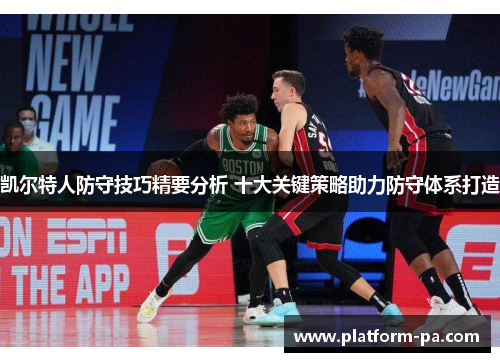 凯尔特人防守技巧精要分析 十大关键策略助力防守体系打造