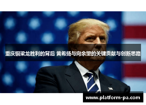 重庆铜梁龙胜利的背后 黄希扬与向余望的关键贡献与创新思路 重庆铜梁龙胜利的背后 黄希扬与向余望的关键贡献与创新思路