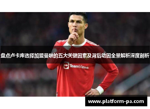 盘点卢卡库选择加盟曼联的五大关键因素及背后动因全景解析深度剖析 盘点卢卡库选择加盟曼联的五大关键因素及背后动因全景解析深度剖析