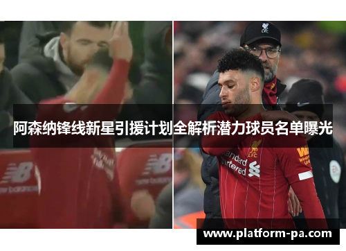 阿森纳锋线新星引援计划全解析潜力球员名单曝光 阿森纳锋线新星引援计划全解析潜力球员名单曝光