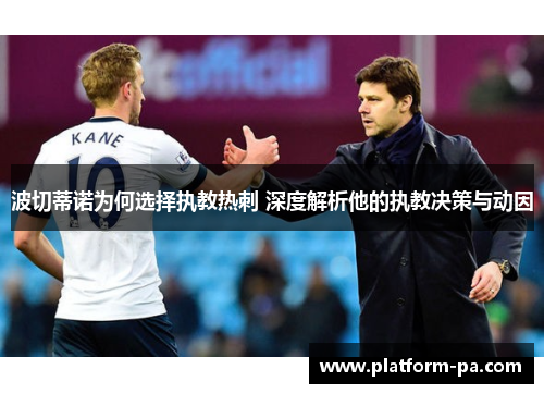 波切蒂诺为何选择执教热刺 深度解析他的执教决策与动因 波切蒂诺为何选择执教热刺 深度解析他的执教决策与动因
