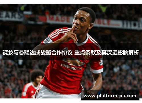 骁龙与曼联达成战略合作协议 重点条款及其深远影响解析 骁龙与曼联达成战略合作协议 重点条款及其深远影响解析