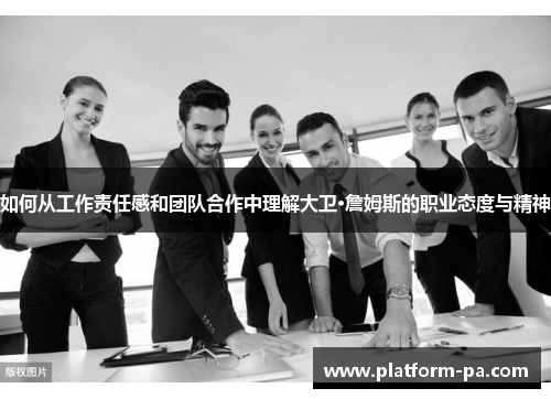 如何从工作责任感和团队合作中理解大卫·詹姆斯的职业态度与精神 如何从工作责任感和团队合作中理解大卫·詹姆斯的职业态度与精神