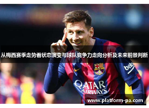 从梅西赛季走势看状态演变与球队竞争力走向分析及未来前景判断 从梅西赛季走势看状态演变与球队竞争力走向分析及未来前景判断