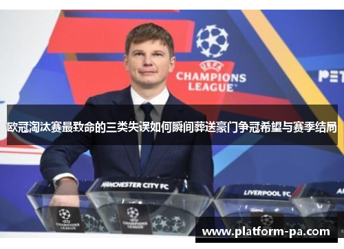 欧冠淘汰赛最致命的三类失误如何瞬间葬送豪门争冠希望与赛季结局