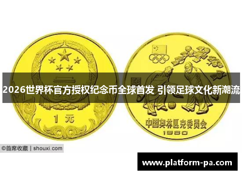 2026世界杯官方授权纪念币全球首发 引领足球文化新潮流 2026世界杯官方授权纪念币全球首发 引领足球文化新潮流