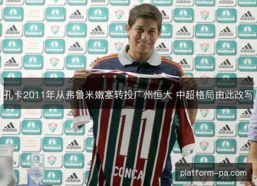 孔卡2011年从弗鲁米嫩塞转投广州恒大 中超格局由此改写 孔卡2011年从弗鲁米嫩塞转投广州恒大 中超格局由此改写